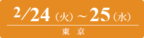 2026/2/24（火）～2/25（水）東京